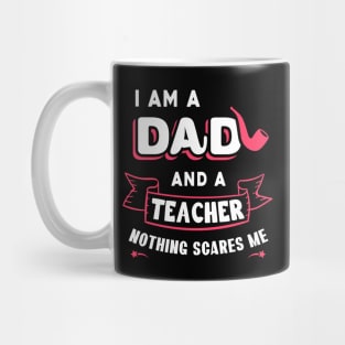 I'm A Dad And A Teacher Nothing Scares Me Mug